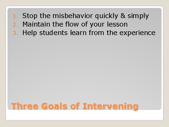 Stop the misbehavior quickly & simply 2. Maintain the flow of your lesson 3.