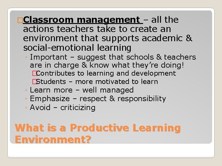 �Classroom management – all the actions teachers take to create an environment that supports