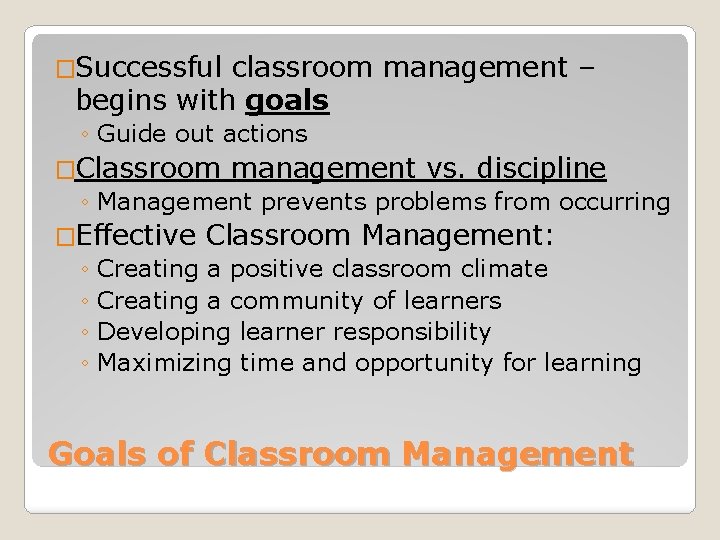 �Successful classroom management – begins with goals ◦ Guide out actions �Classroom management vs.