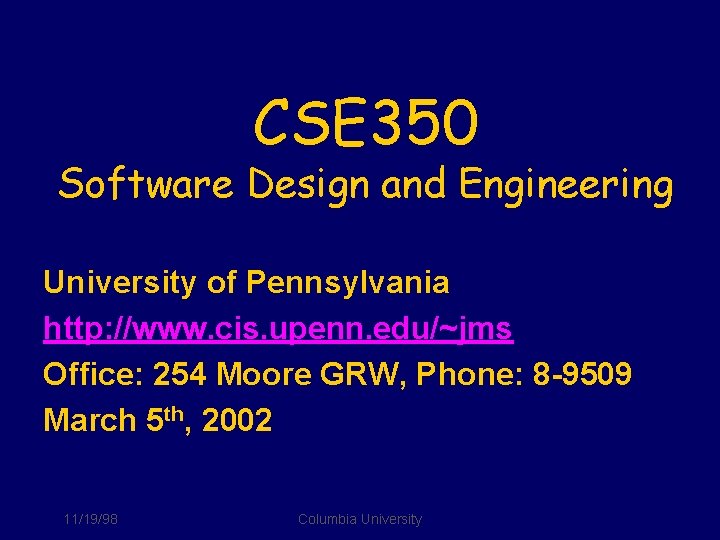 CSE 350 Software Design and Engineering University of Pennsylvania http: //www. cis. upenn. edu/~jms