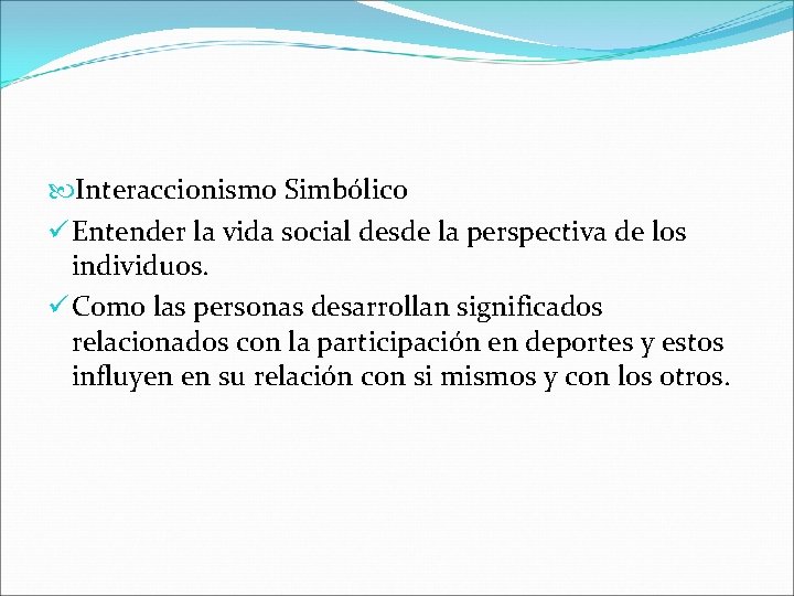  Interaccionismo Simbólico ü Entender la vida social desde la perspectiva de los individuos.