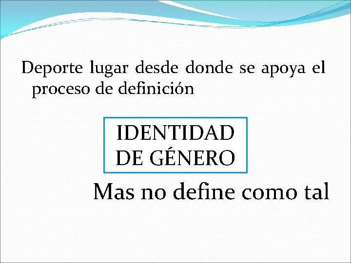 Deporte lugar desde donde se apoya el proceso de definición IDENTIDAD DE GÉNERO Mas