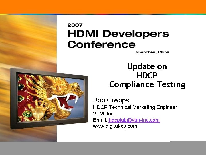 Update on HDCP Compliance Testing Bob Crepps HDCP Technical Marketing Engineer VTM, Inc. Email: