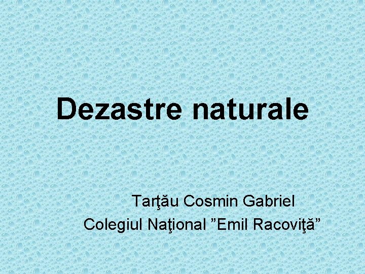 Dezastre naturale Tarţău Cosmin Gabriel Colegiul Naţional ”Emil Racoviţă” 
