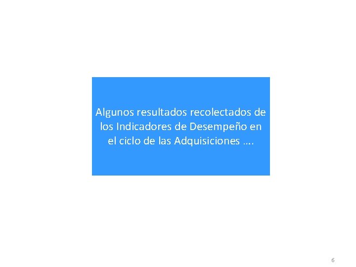 Algunos resultados recolectados de los Indicadores de Desempeño en el ciclo de las Adquisiciones Algunos resultados recolectados de los Indicadores de Desempeño en el ciclo de las Adquisiciones