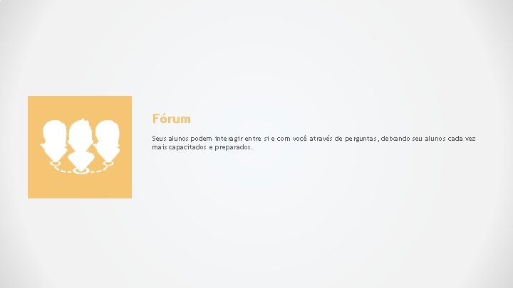 Fórum Seus alunos podem interagir entre si e com você através de perguntas, deixando