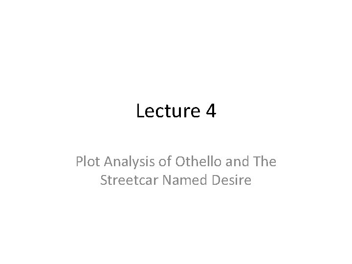Lecture 4 Plot Analysis of Othello and The Streetcar Named Desire Lecture 4 Plot Analysis of Othello and The Streetcar Named Desire