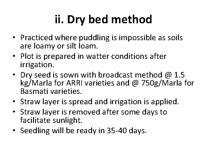 ii. Dry bed method • Practiced where puddling is impossible as soils are loamy ii. Dry bed method • Practiced where puddling is impossible as soils are loamy