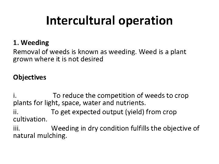 Intercultural operation 1. Weeding Removal of weeds is known as weeding. Weed is a Intercultural operation 1. Weeding Removal of weeds is known as weeding. Weed is a