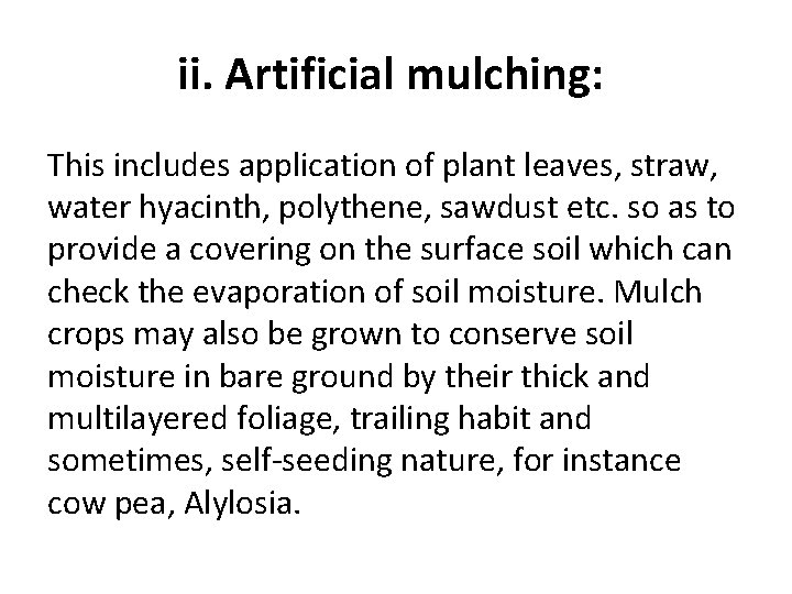 ii. Artificial mulching: This includes application of plant leaves, straw, water hyacinth, polythene, sawdust ii. Artificial mulching: This includes application of plant leaves, straw, water hyacinth, polythene, sawdust