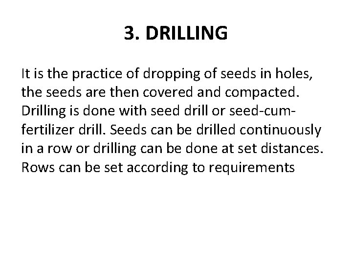 3. DRILLING It is the practice of dropping of seeds in holes, the seeds 3. DRILLING It is the practice of dropping of seeds in holes, the seeds