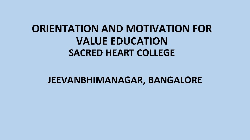 ORIENTATION AND MOTIVATION FOR VALUE EDUCATION SACRED HEART COLLEGE JEEVANBHIMANAGAR, BANGALORE 