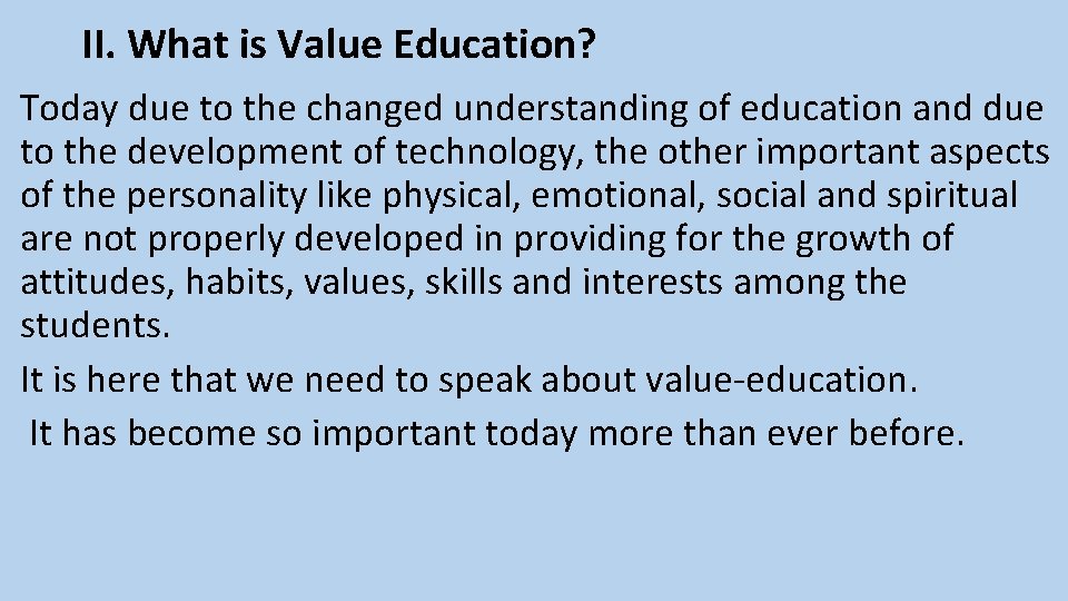 II. What is Value Education? Today due to the changed understanding of education and
