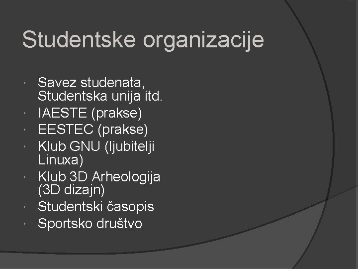 Studentske organizacije Savez studenata, Studentska unija itd. IAESTE (prakse) EESTEC (prakse) Klub GNU (ljubitelji