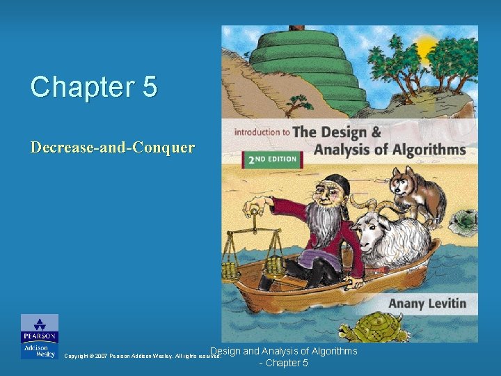 Chapter 5 Decrease-and-Conquer Design and Analysis of Algorithms - Chapter 5 Copyright © 2007