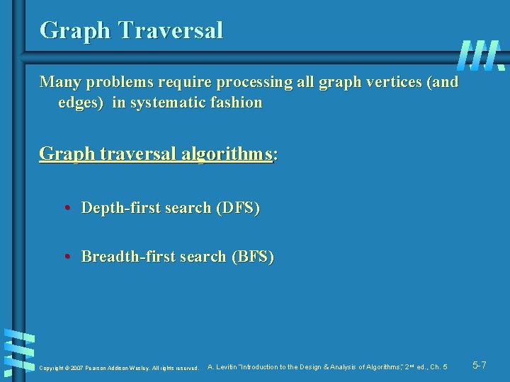 Graph Traversal Many problems require processing all graph vertices (and edges) in systematic fashion