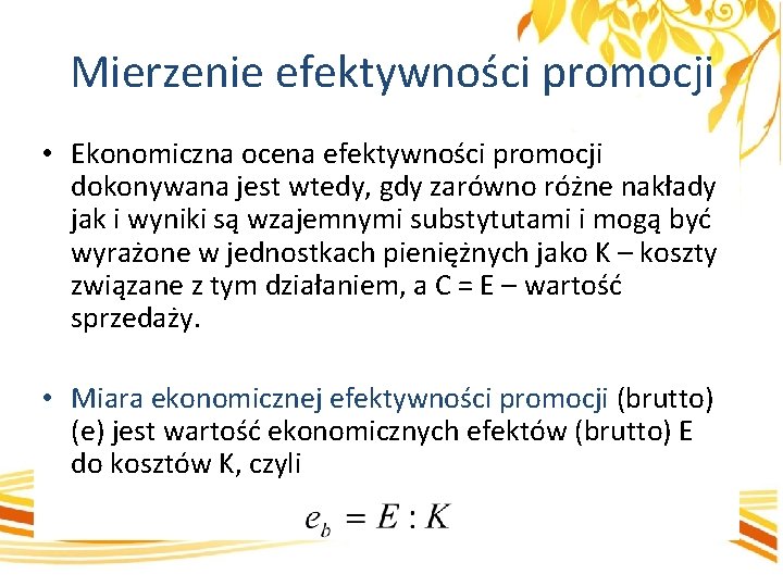 Mierzenie efektywności promocji • Ekonomiczna ocena efektywności promocji dokonywana jest wtedy, gdy zarówno różne