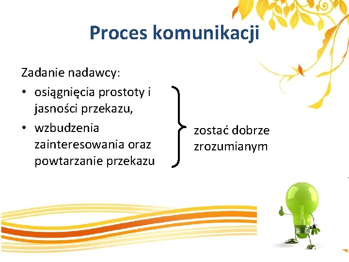 Proces komunikacji Zadanie nadawcy: • osiągnięcia prostoty i jasności przekazu, • wzbudzenia zainteresowania oraz