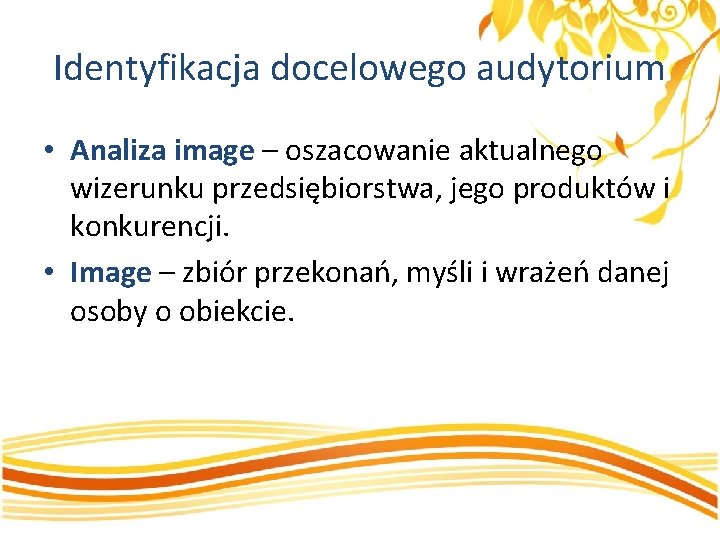 Identyfikacja docelowego audytorium • Analiza image – oszacowanie aktualnego wizerunku przedsiębiorstwa, jego produktów i