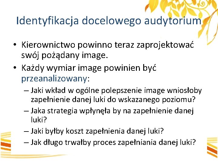 Identyfikacja docelowego audytorium • Kierownictwo powinno teraz zaprojektować swój pożądany image. • Każdy wymiar