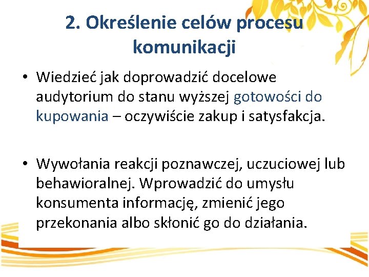 2. Określenie celów procesu komunikacji • Wiedzieć jak doprowadzić docelowe audytorium do stanu wyższej