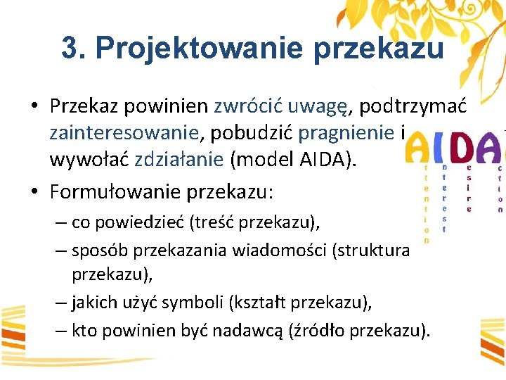 3. Projektowanie przekazu • Przekaz powinien zwrócić uwagę, podtrzymać zainteresowanie, pobudzić pragnienie i wywołać