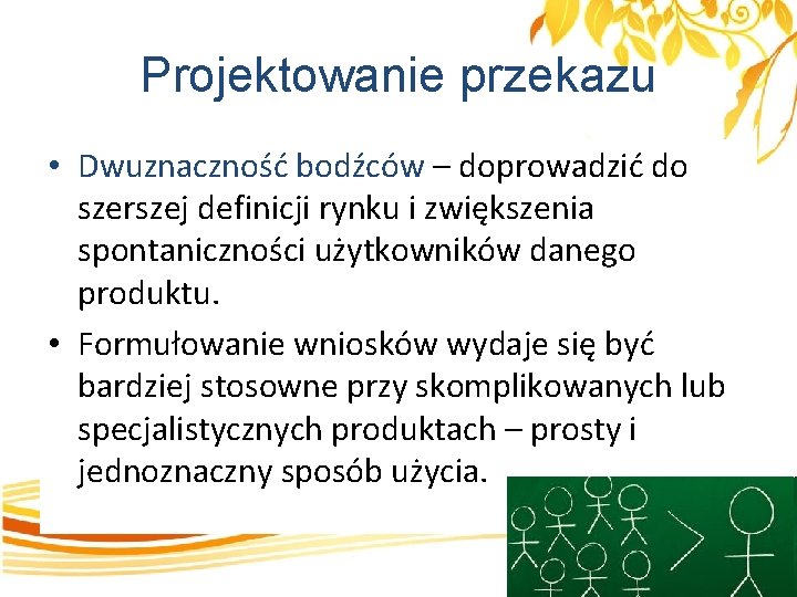 Projektowanie przekazu • Dwuznaczność bodźców – doprowadzić do szerszej definicji rynku i zwiększenia spontaniczności