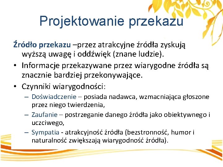 Projektowanie przekazu Źródło przekazu –przez atrakcyjne źródła zyskują wyższą uwagę i oddźwięk (znane ludzie).