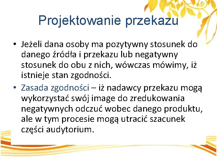 Projektowanie przekazu • Jeżeli dana osoby ma pozytywny stosunek do danego źródła i przekazu