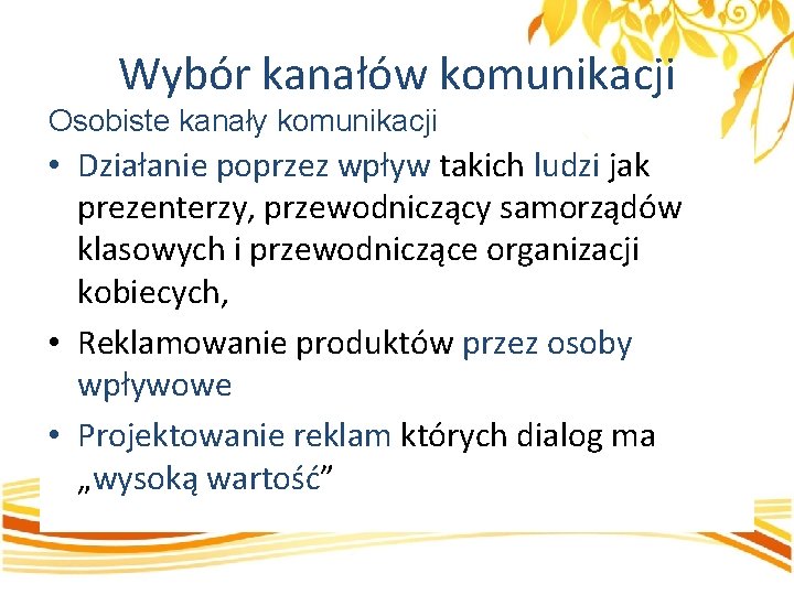 Wybór kanałów komunikacji Osobiste kanały komunikacji • Działanie poprzez wpływ takich ludzi jak prezenterzy,