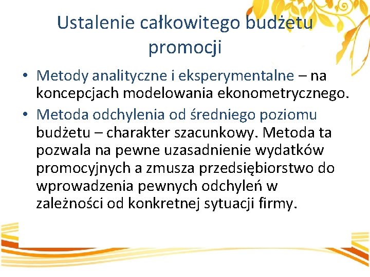 Ustalenie całkowitego budżetu promocji • Metody analityczne i eksperymentalne – na koncepcjach modelowania ekonometrycznego.