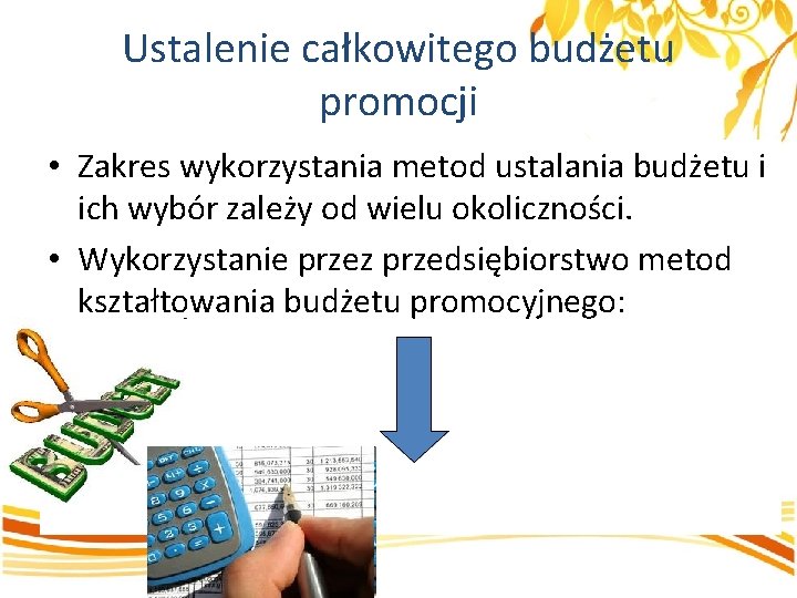 Ustalenie całkowitego budżetu promocji • Zakres wykorzystania metod ustalania budżetu i ich wybór zależy