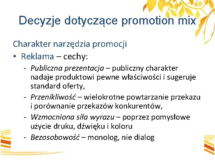 Decyzje dotyczące promotion mix Charakter narzędzia promocji • Reklama – cechy: - Publiczna prezentacja