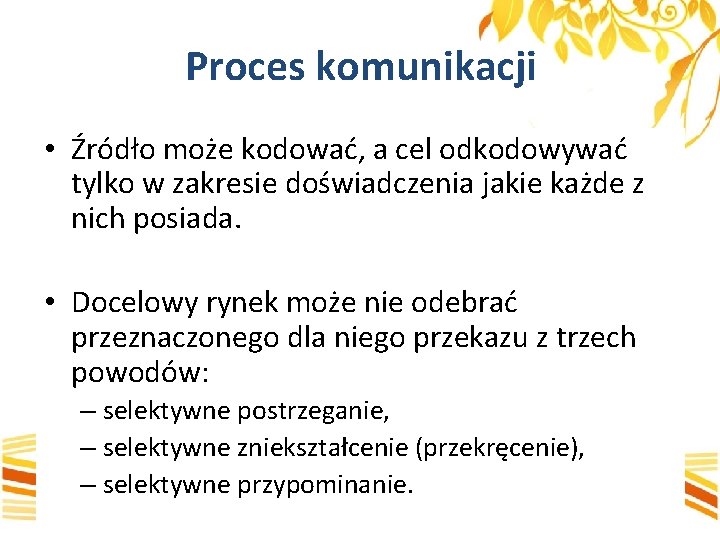 Proces komunikacji • Źródło może kodować, a cel odkodowywać tylko w zakresie doświadczenia jakie
