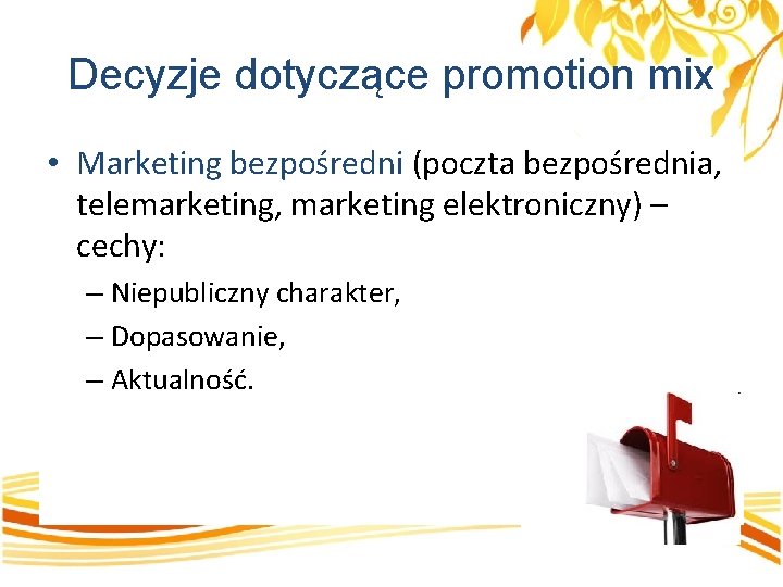 Decyzje dotyczące promotion mix • Marketing bezpośredni (poczta bezpośrednia, telemarketing, marketing elektroniczny) – cechy: