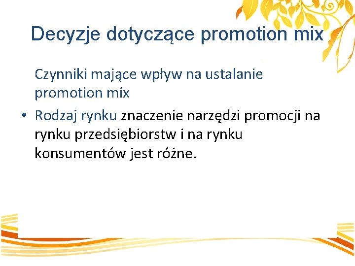 Decyzje dotyczące promotion mix Czynniki mające wpływ na ustalanie promotion mix • Rodzaj rynku