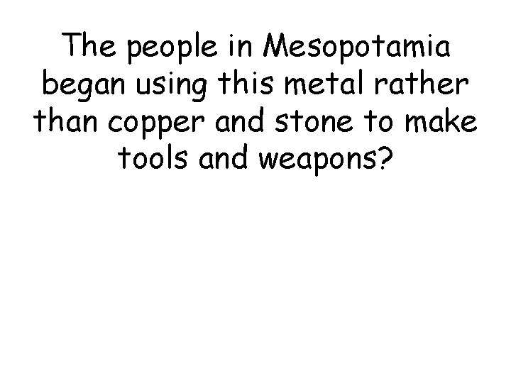 The people in Mesopotamia began using this metal rather than copper and stone to