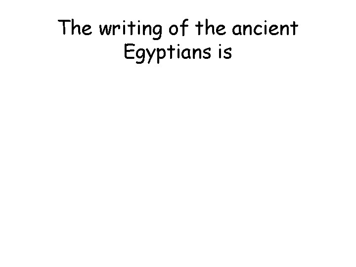 The writing of the ancient Egyptians is 