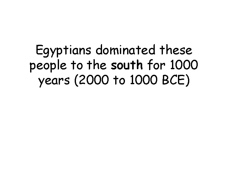 Egyptians dominated these people to the south for 1000 years (2000 to 1000 BCE)