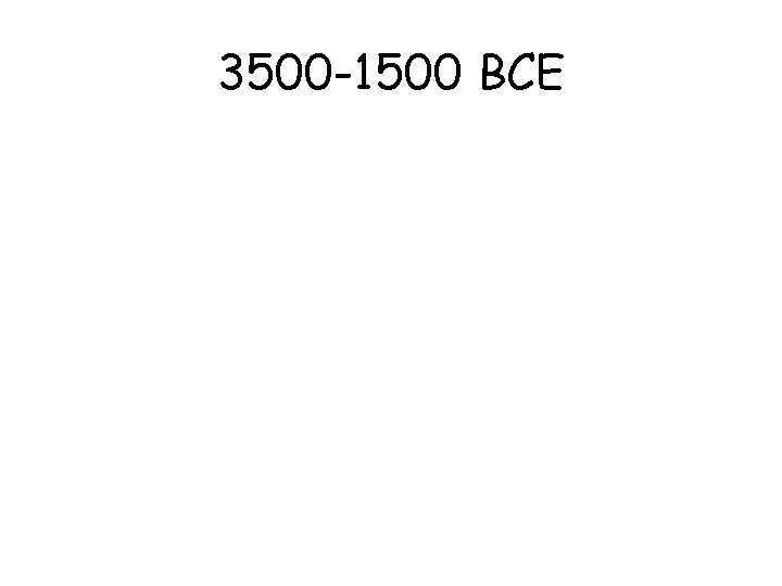 3500 -1500 BCE 
