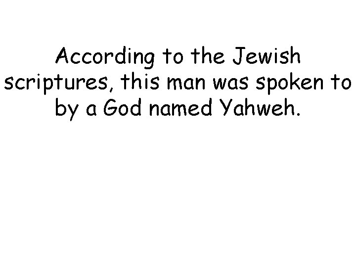 According to the Jewish scriptures, this man was spoken to by a God named