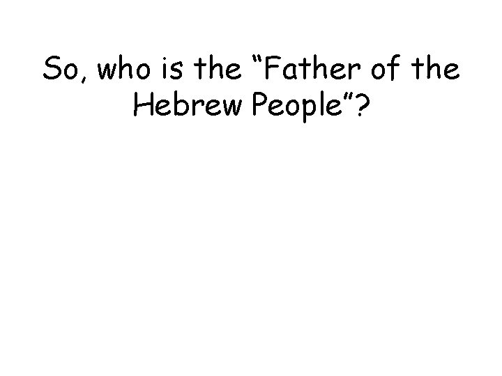 So, who is the “Father of the Hebrew People”? 