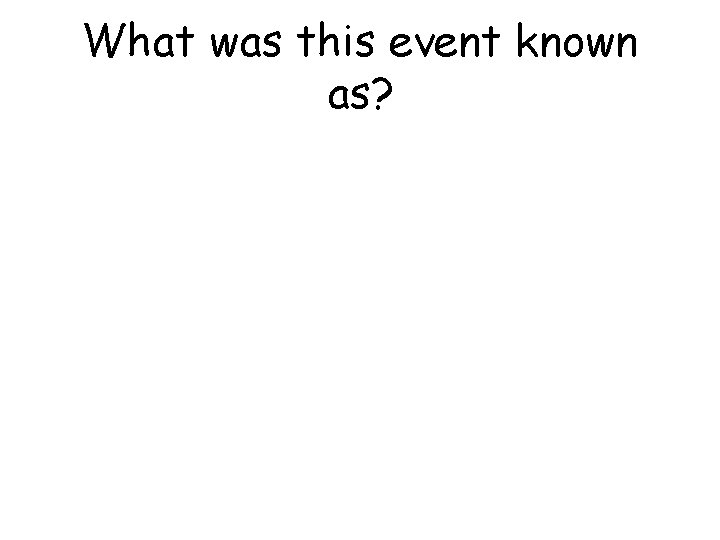 What was this event known as? 