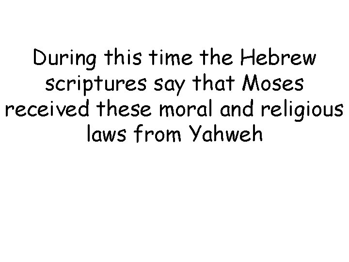 During this time the Hebrew scriptures say that Moses received these moral and religious