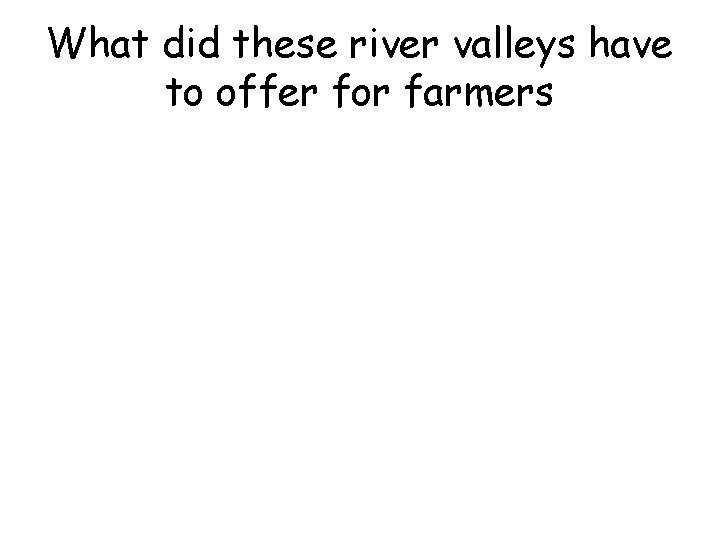 What did these river valleys have to offer for farmers 