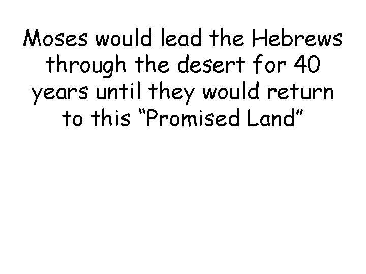 Moses would lead the Hebrews through the desert for 40 years until they would