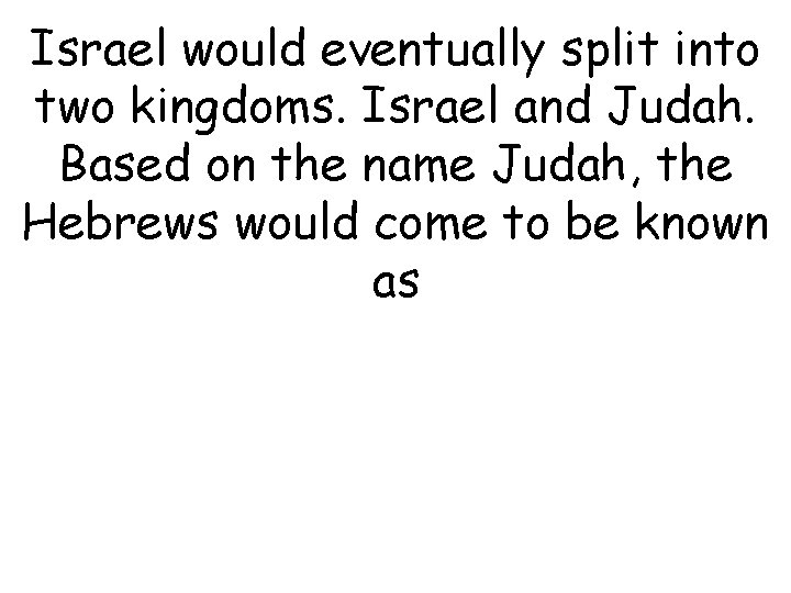 Israel would eventually split into two kingdoms. Israel and Judah. Based on the name