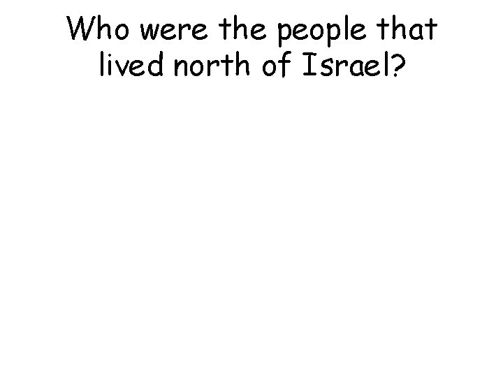 Who were the people that lived north of Israel? 