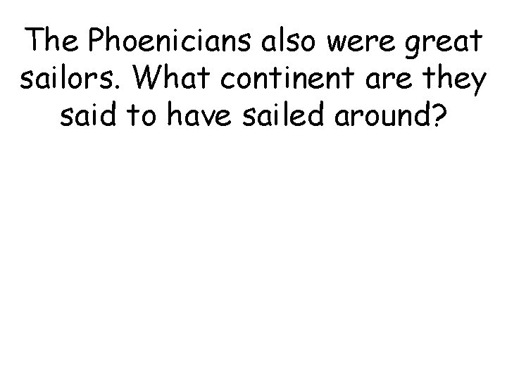The Phoenicians also were great sailors. What continent are they said to have sailed