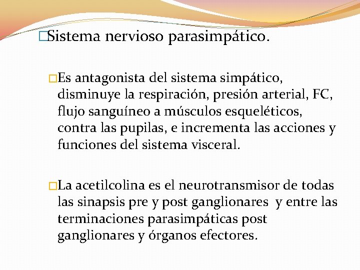 �Sistema nervioso parasimpático. �Es antagonista del sistema simpático, disminuye la respiración, presión arterial, FC,